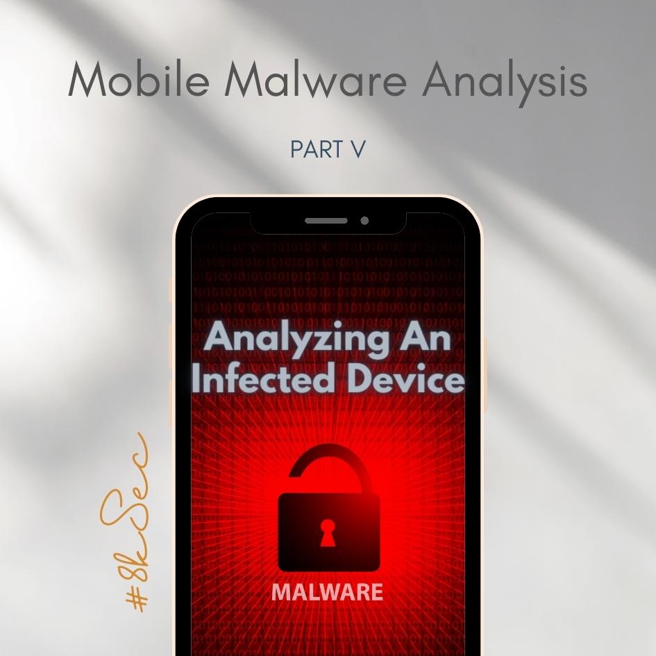 Mobile Malware Part 5: Infected Device Analysis | 8kSec
